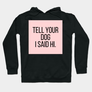 Tell Your Dog I Said Hi - Dog Quotes Hoodie